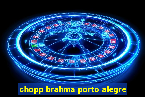 chopp brahma porto alegre